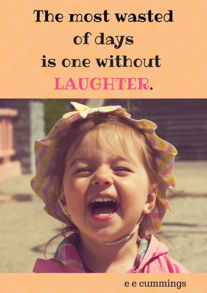 The most wasted of days is one without LAUGHTER.